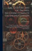 Gas, Gasoline and oil Engines, Including Complete gas Engine Glossary; a Simple, Practical and Comprehensive Book on the Construction, Operation and R