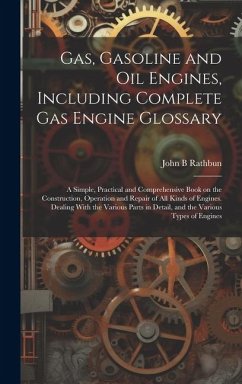 Cover Gas, Gasoline and oil Engines, Including Complete gas Engine Glossary; a Simple, Practical and Comprehensive Book on the Construction, Operation and R