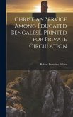 Christian Service Among Educated Bengalese. Printed for Private Circulation Christian Service Among Educated Bengalese. Printed for Private Circulation