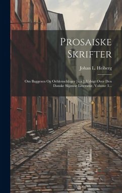 Prosaiske Skrifter: Om Baggesen Og Oehlenschläger [u.a.]. Udsigt Over Den Danske Skjønne Litteratur, Volume 3... - Heiberg, Johan L.