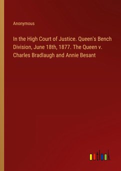 In the High Court of Justice. Queen's Bench Division, June 18th, 1877. The Queen v. Charles Bradlaugh and Annie Besant