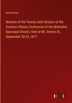 Minutes of the Twenty-sixth Session of the Southern Illinois Conference of the Methodist Episcopal Church, Held at Mt. Vernon Ill., September 20-24, 1877