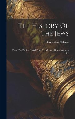 The History Of The Jews: From The Earliest Period Down To Modern Times, Volumes 2-3 - Milman, Henry Hart