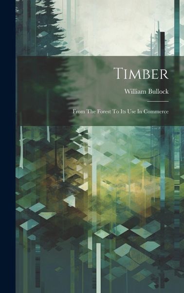 Timber; From The Forest To Its Use In Commerce Timber; From The Forest To Its Use In Commerce