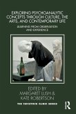 Exploring Psychoanalytic Concepts through Culture, the Arts and Contemporary Life Exploring Psychoanalytic Concepts through Culture, the Arts and Contemporary Life