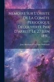 Mémoire Sur L'orbite De La Comète Périodique Découverte Par D'arrest Le 27 Juin 1851...