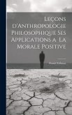 Leçons d'Anthropologie Philosophique ses Applications a la Morale Positive