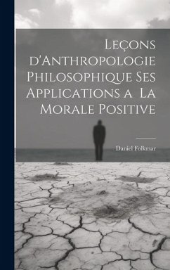 Leçons d'Anthropologie Philosophique ses Applications a la Morale Positive - Folkmar, Daniel