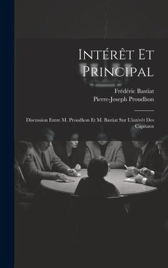 Cover Intérêt Et Principal: Discussion Entre M. Proudhon Et M. Bastiat Sur L'intérêt Des Capitaux