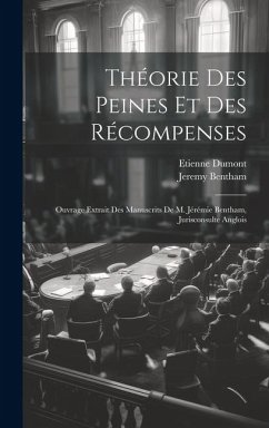 Théorie Des Peines Et Des Récompenses: Ouvrage Extrait Des Manuscrits De M. Jérémie Bentham, Jurisconsulte Anglois - Bentham, Jeremy; Dumont, Etienne