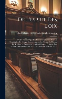 De L'esprit Des Loix: Ou Du Rapport Que Les Loix Doivent Avoir Avec La Constitution De Chaque Gouvernement, Les Moeurs Le Climat, La Religio