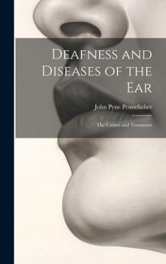 Deafness and Diseases of the Ear: The Causes and Treatment - Pennefather, John Pyne