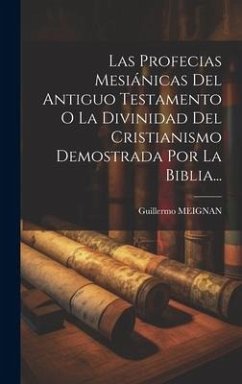 Las Profecias Mesiánicas Del Antiguo Testamento O La Divinidad Del Cristianismo Demostrada Por La Biblia... - Meignan, Guillermo