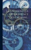 La Gnomonique Ou La Science Des Cadrans...