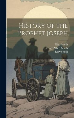 History of the Prophet Joseph - Smith, Lucy; Smith, George Albert; Smith, Elias