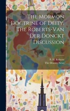 The Mormon Doctrine of Deity. The Roberts-Van Der Donckt Discussion - Roberts, B. H.