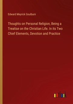 Thoughts on Personal Religion, Being a Treatise on the Christian Life. In its Two Chief Elements, Devotion and Practice - Goulburn, Edward Meyrick