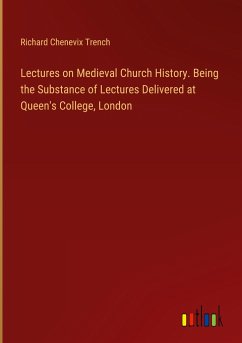 Lectures on Medieval Church History. Being the Substance of Lectures Delivered at Queen's College, London - Trench, Richard Chenevix