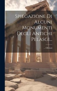 Spiegazione Di Alcuni Monumenti Degli Antichi Pelasgi... - Olivieri