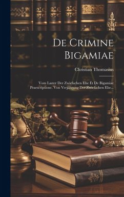 Cover De Crimine Bigamiae: Vom Laster Der Zwiefachen Ehe Et De Bigamiae Praescriptione. Von Verjährung Der Zwiefachen Ehe...