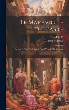 Le Maraviglie Dell'arte: Ovvero Le Vite Degli Illustri Pittori Veneti E Dello Stato, Volume 1... - Ridolfi, Carlo; Vedova, Giuseppe