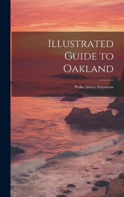 Illustrated Guide to Oakland; Walks, Drives, Excursions - Anonymous