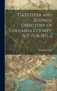 Gazetteer and Business Directory of Columbia County, N.Y. for 1871-2 - Child, Hamilton