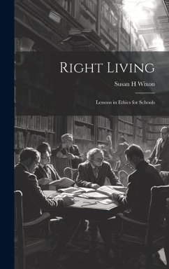 Right Living: Lessons in Ethics for Schools - Wixon, Susan H.