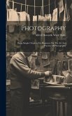 Photography: Being Simple Chapters For Beginners On The Art And Practice Of Photography