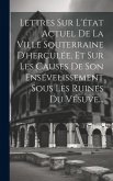 Lettres Sur L'état Actuel De La Ville Souterraine D'herculée, Et Sur Les Causes De Son Ensévelissement Sous Les Ruines Du Vésuve...