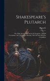 Shakespeare's Plutarch: The Main Sources Of Antony & Cleopatra, And Of Coriolanus: Life Of Marcus Antonius. Life Of Caius Martius Coriolanus