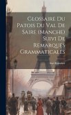 Glossaire Du Patois Du Val De Saire (Manche) Suivi De Remarques Grammaticales