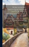 Petri Lotichii ... Poemata Quae Exstant Omnia Selectis P. Burmanni Et C.F. Quellii Notis Illustr. Recens. Notasque Suas Adiecit C.T. Kretzschmar