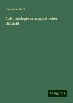 Anthropologie in pragmatischer Hinsicht - Kant, Immanuel