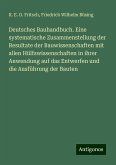 Deutsches Bauhandbuch. Eine systematische Zusammenstellung der Resultate der Bauwissenschaften mit allen Hülfswissenschaften in ihrer Anwendung auf das Entwerfen und die Ausführung der Bauten