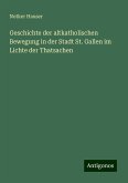 Geschichte der altkatholischen Bewegung in der Stadt St. Gallen im Lichte der Thatsachen