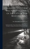 Course of Study for the Public Schools of the City of New Bedford, Mass.: In Drawing, Music, Nature Study, Manual Training (wood Working), Cooking and