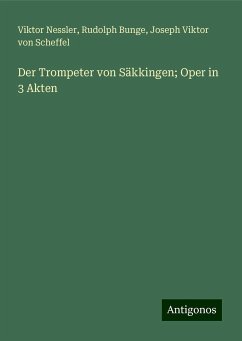 Der Trompeter von Säkkingen; Oper in 3 Akten - Nessler, Viktor; Bunge, Rudolph; Joseph Viktor Von Scheffel