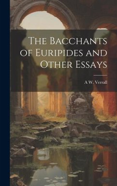 The Bacchants of Euripides and Other Essays - Verrall, A. W.