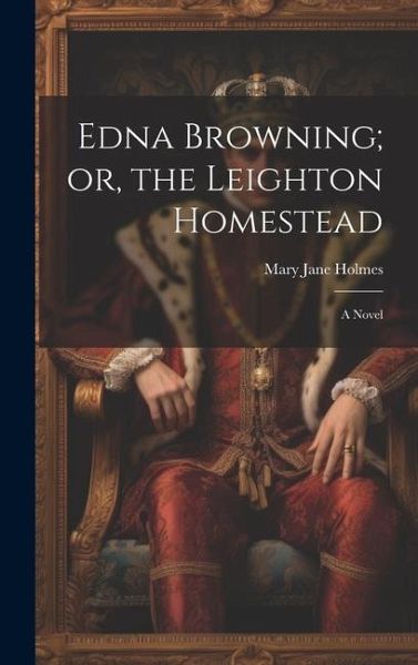 Edna Browning; or, the Leighton Homestead Edna Browning; or, the Leighton Homestead