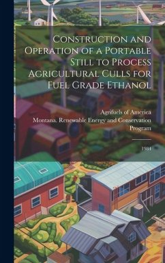 Construction and Operation of a Portable Still to Process Agricultural Culls for Fuel Grade Ethanol: 1984 - Energy and Program, Montana Renewable