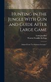 Hunting in the Jungle With Gun and Guide After Large Game: Adapted From "les Animaux Sauvages," Hunting in the Jungle With Gun and Guide After Large Game: Adapted From "les Animaux Sauvages,"
