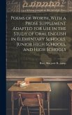 Poems of Worth, With a Prose Supplement Adapted for use in the Study of Oral English in Elementary Schools, Junior High Schools, and High Schools