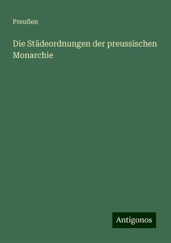 Die Städeordnungen der preussischen Monarchie - Preußen