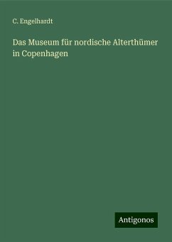 Das Museum für nordische Alterthümer in Copenhagen - Engelhardt, C.