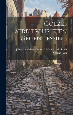 Goezes Streitschriften Gegen Lessing - Melchior Goeze, Erich Schmidt Erich