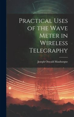 Practical Uses of the Wave Meter in Wireless Telegraphy - Mauborgne, Joseph Oswald