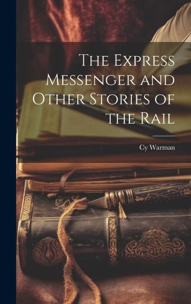 The Express Messenger and Other Stories of the Rail The Express Messenger and Other Stories of the Rail