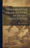 Dragons of the air, an Account of Extinct Flying Reptiles