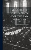 Mens Rea or Imputability Under the Law of England